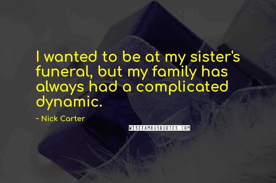 Nick Carter Quotes: I wanted to be at my sister's funeral, but my family has always had a complicated dynamic.
