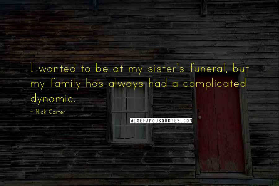 Nick Carter Quotes: I wanted to be at my sister's funeral, but my family has always had a complicated dynamic.