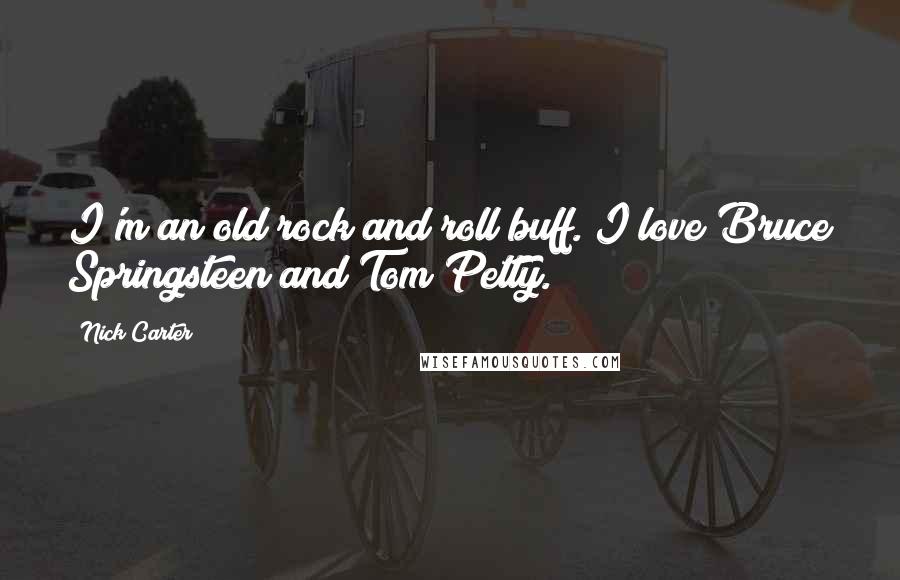 Nick Carter Quotes: I'm an old rock and roll buff. I love Bruce Springsteen and Tom Petty.
