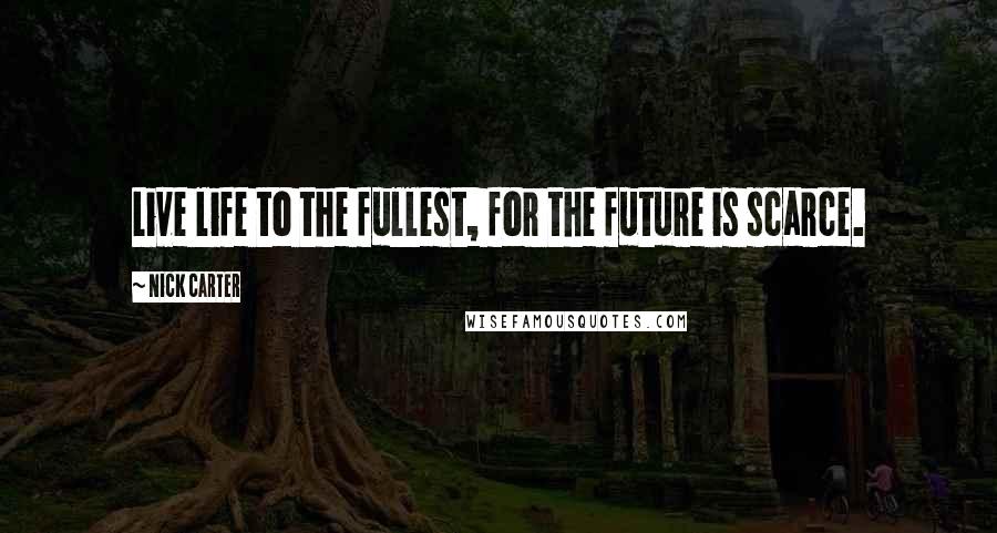 Nick Carter Quotes: Live life to the fullest, for the future is scarce.