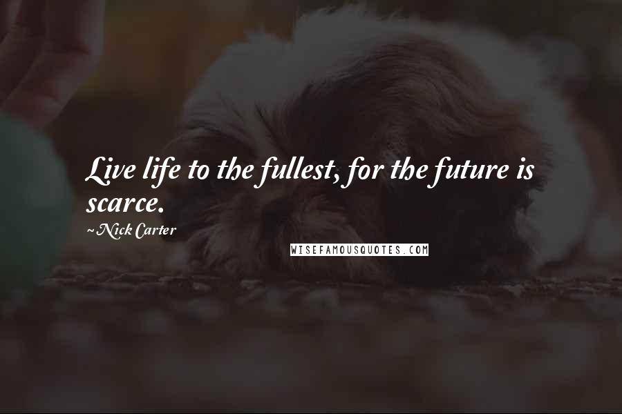 Nick Carter Quotes: Live life to the fullest, for the future is scarce.