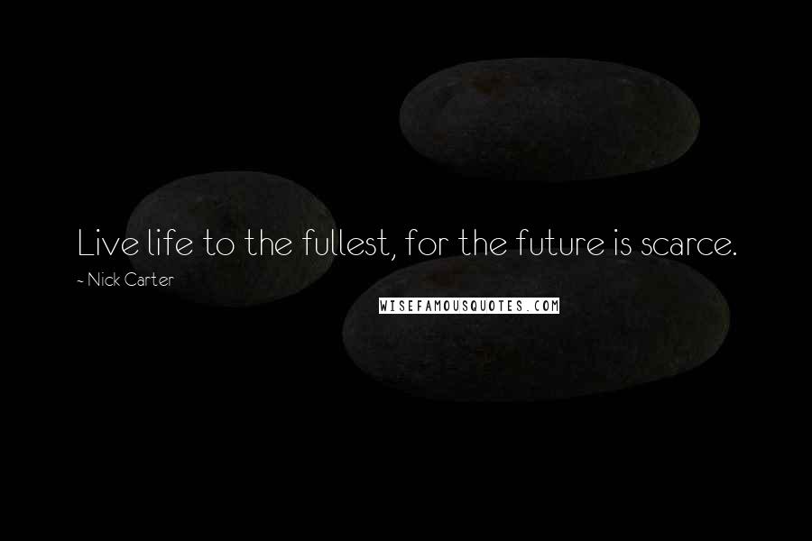 Nick Carter Quotes: Live life to the fullest, for the future is scarce.