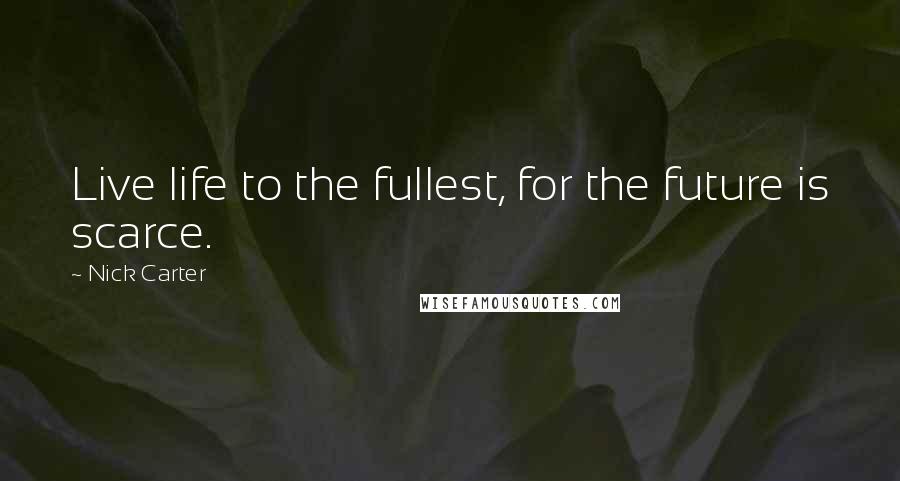 Nick Carter Quotes: Live life to the fullest, for the future is scarce.