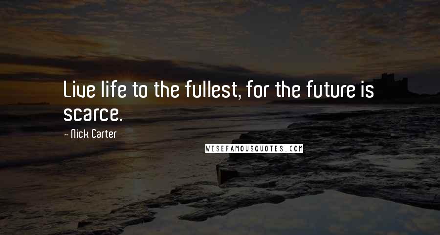 Nick Carter Quotes: Live life to the fullest, for the future is scarce.