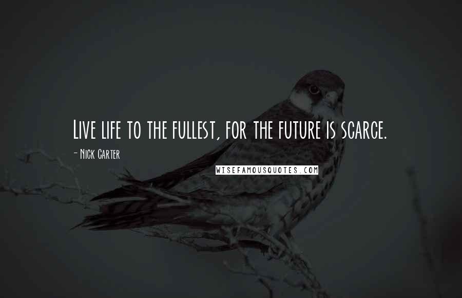 Nick Carter Quotes: Live life to the fullest, for the future is scarce.