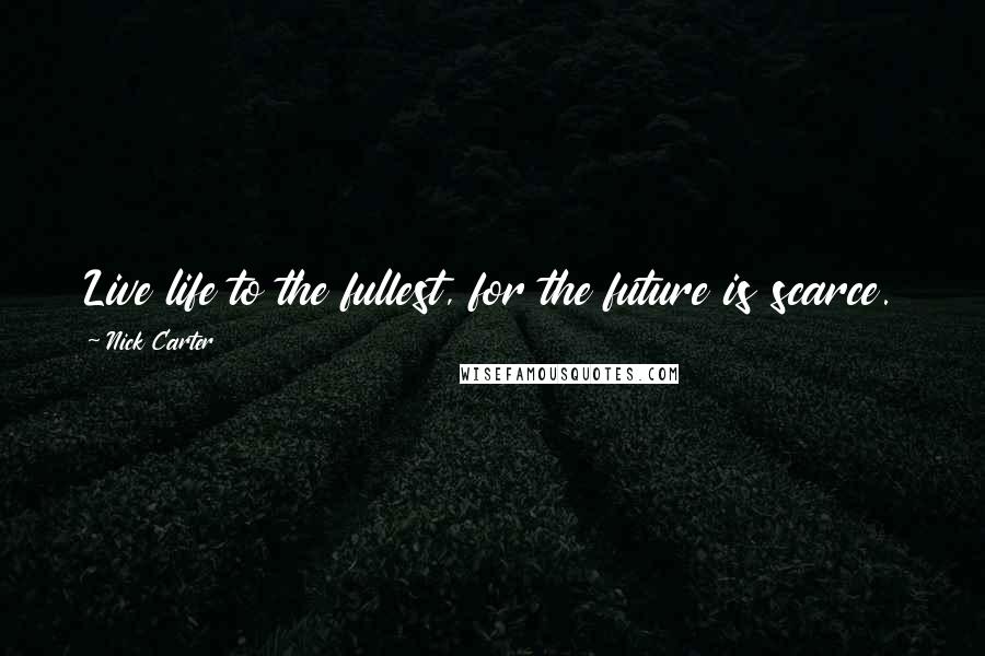 Nick Carter Quotes: Live life to the fullest, for the future is scarce.
