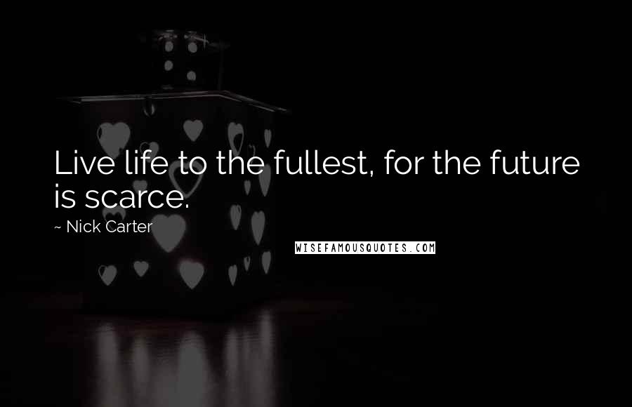 Nick Carter Quotes: Live life to the fullest, for the future is scarce.