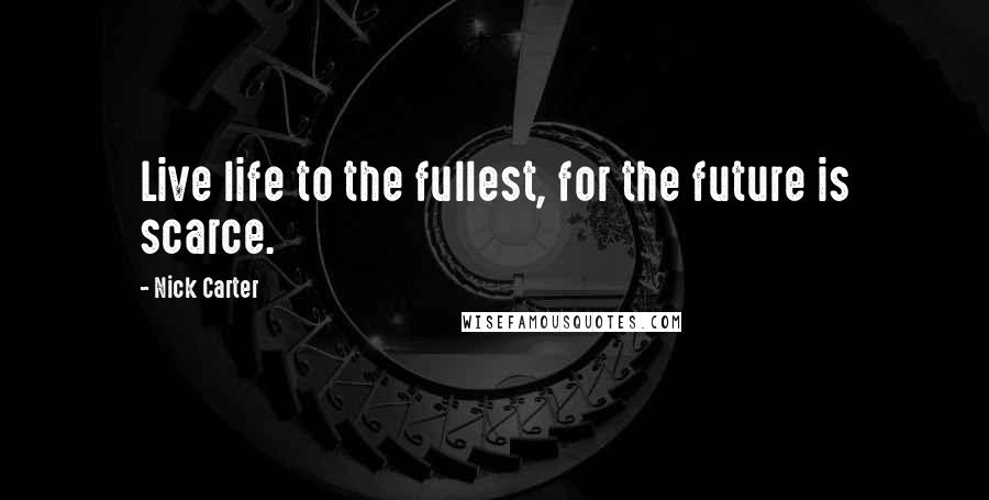 Nick Carter Quotes: Live life to the fullest, for the future is scarce.