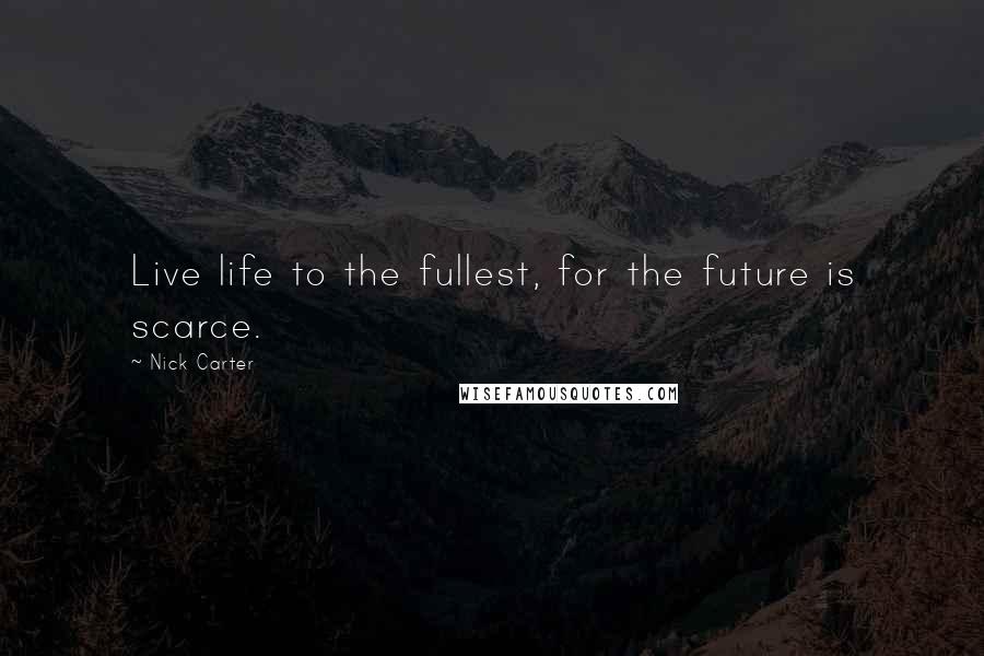 Nick Carter Quotes: Live life to the fullest, for the future is scarce.