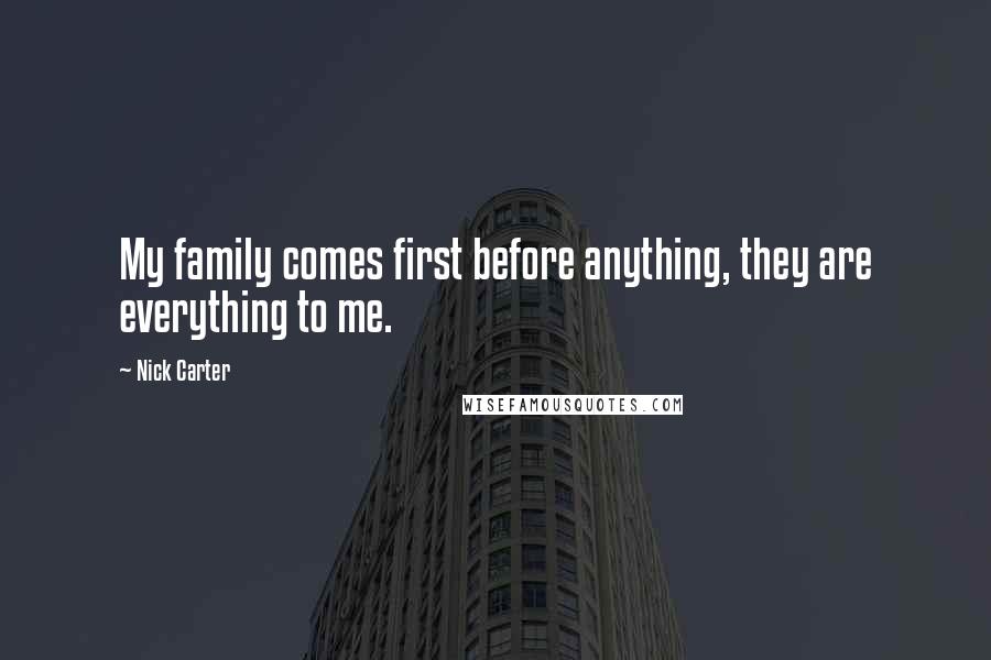 Nick Carter Quotes: My family comes first before anything, they are everything to me.