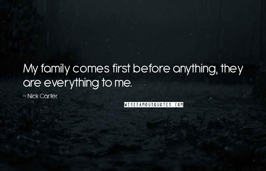 Nick Carter Quotes: My family comes first before anything, they are everything to me.