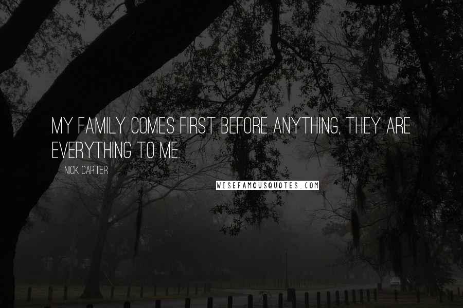 Nick Carter Quotes: My family comes first before anything, they are everything to me.