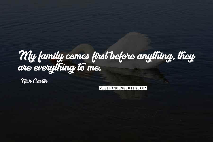 Nick Carter Quotes: My family comes first before anything, they are everything to me.