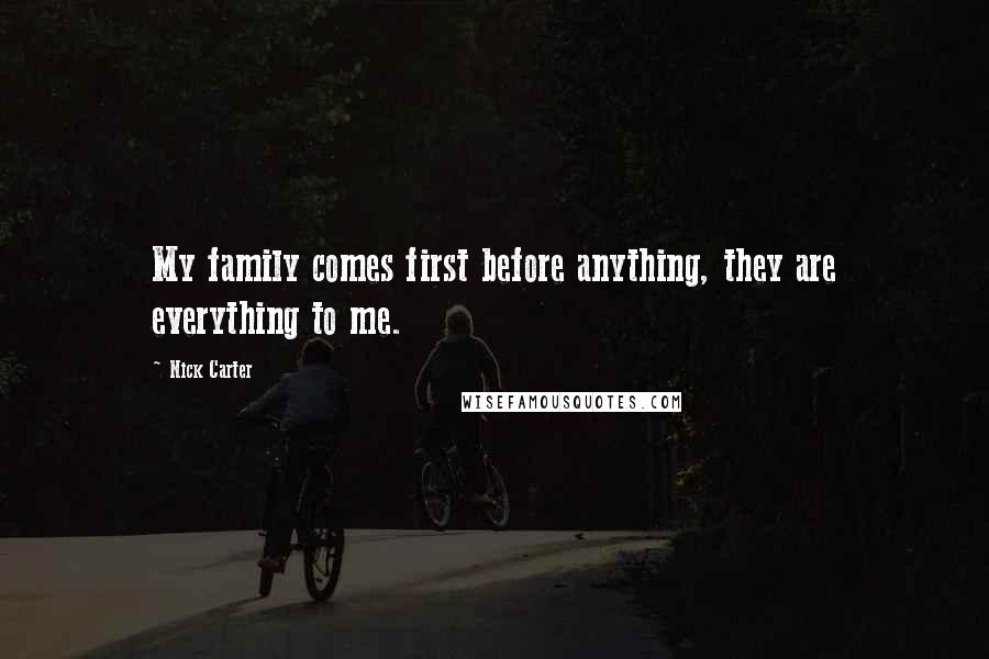 Nick Carter Quotes: My family comes first before anything, they are everything to me.