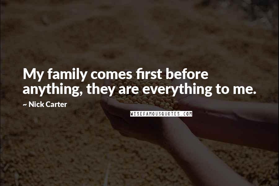 Nick Carter Quotes: My family comes first before anything, they are everything to me.