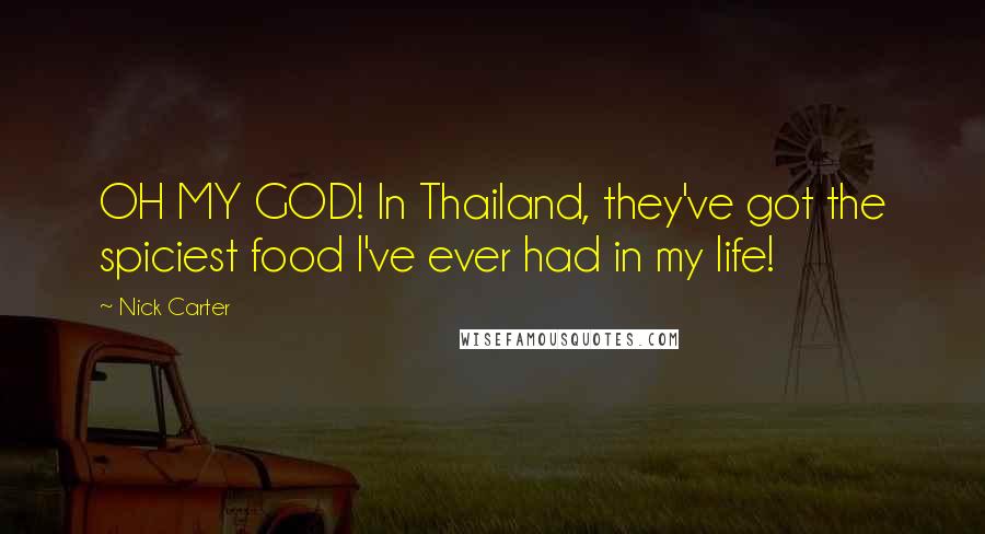 Nick Carter Quotes: OH MY GOD! In Thailand, they've got the spiciest food I've ever had in my life!