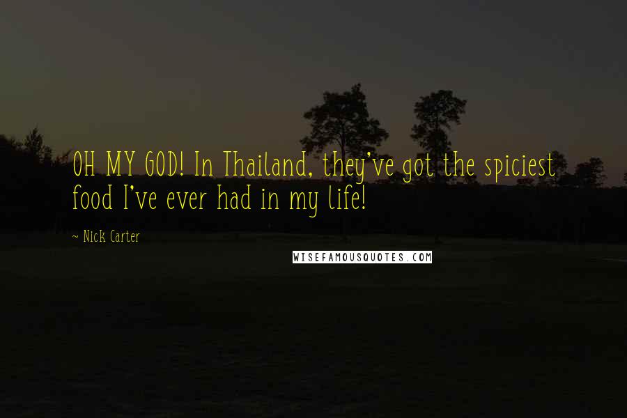 Nick Carter Quotes: OH MY GOD! In Thailand, they've got the spiciest food I've ever had in my life!