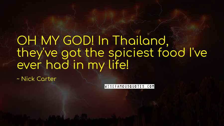 Nick Carter Quotes: OH MY GOD! In Thailand, they've got the spiciest food I've ever had in my life!