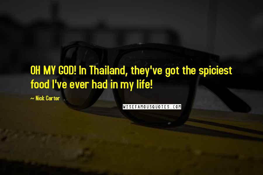 Nick Carter Quotes: OH MY GOD! In Thailand, they've got the spiciest food I've ever had in my life!