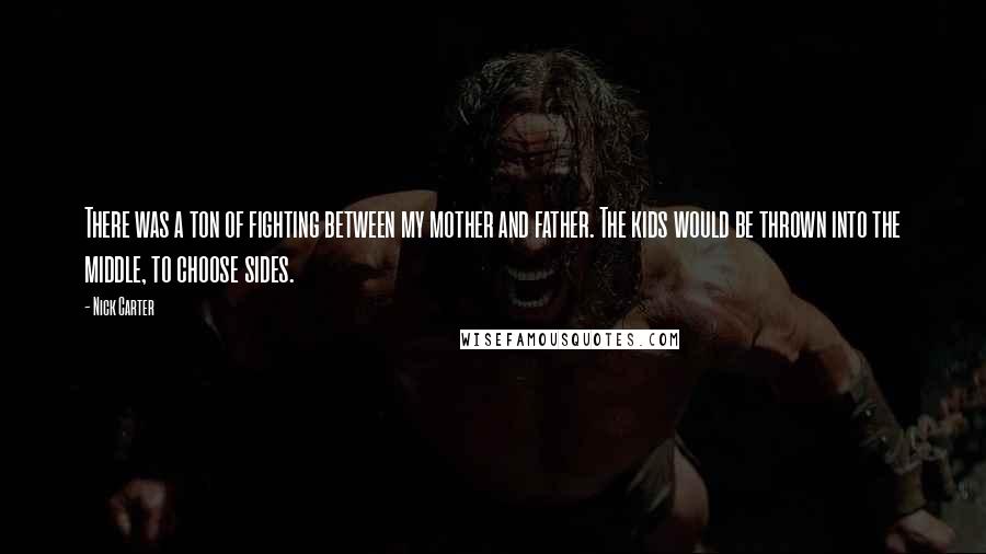 Nick Carter Quotes: There was a ton of fighting between my mother and father. The kids would be thrown into the middle, to choose sides.