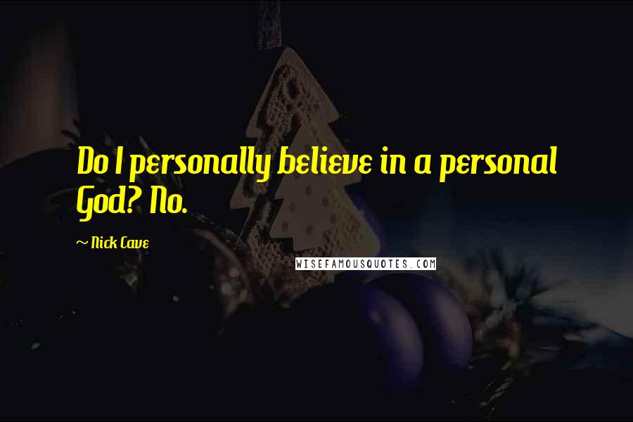 Nick Cave Quotes: Do I personally believe in a personal God? No.