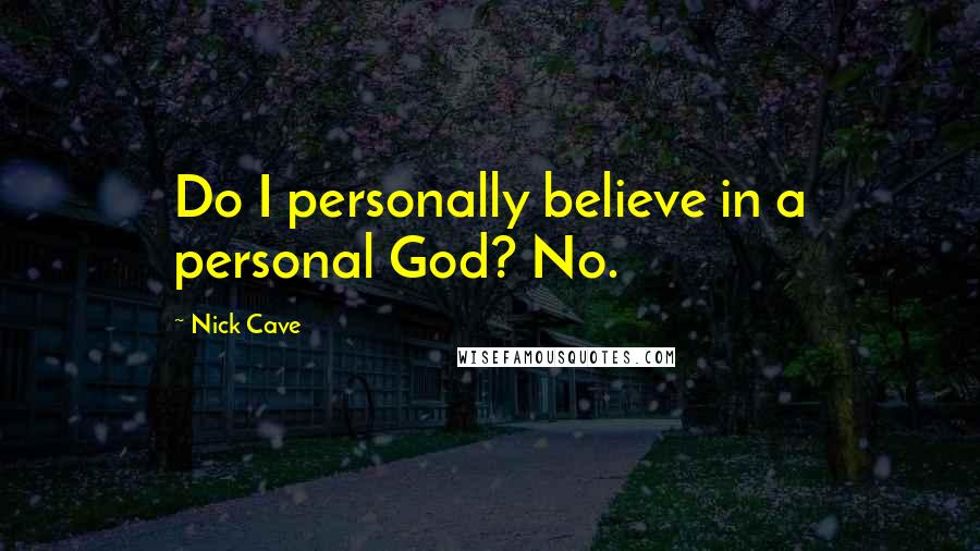 Nick Cave Quotes: Do I personally believe in a personal God? No.