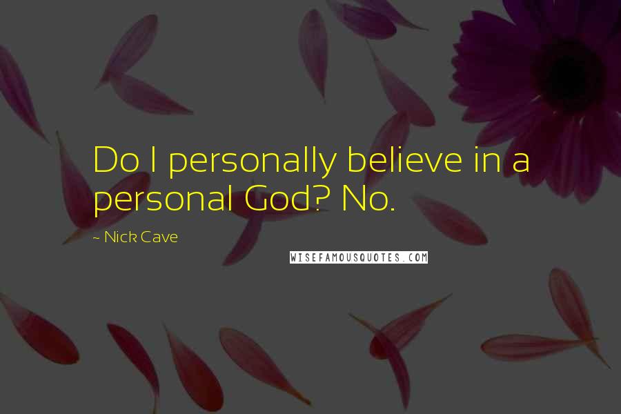 Nick Cave Quotes: Do I personally believe in a personal God? No.
