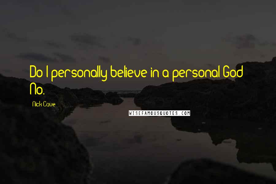 Nick Cave Quotes: Do I personally believe in a personal God? No.