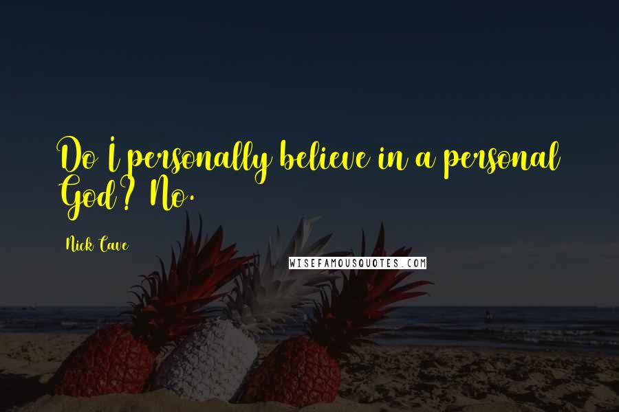 Nick Cave Quotes: Do I personally believe in a personal God? No.