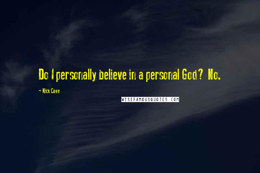 Nick Cave Quotes: Do I personally believe in a personal God? No.