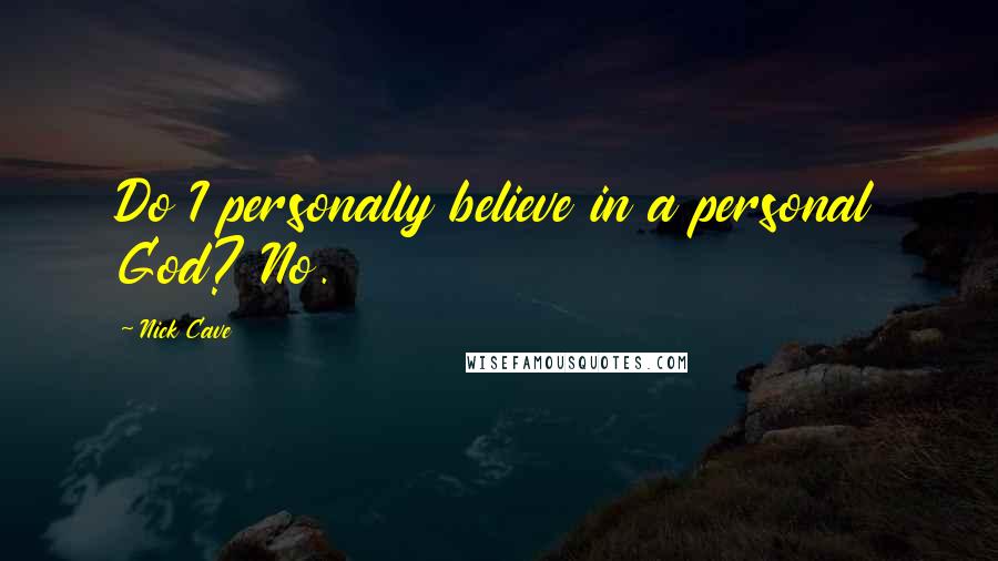 Nick Cave Quotes: Do I personally believe in a personal God? No.