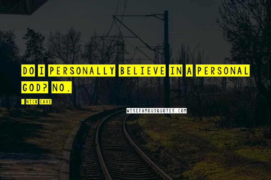 Nick Cave Quotes: Do I personally believe in a personal God? No.
