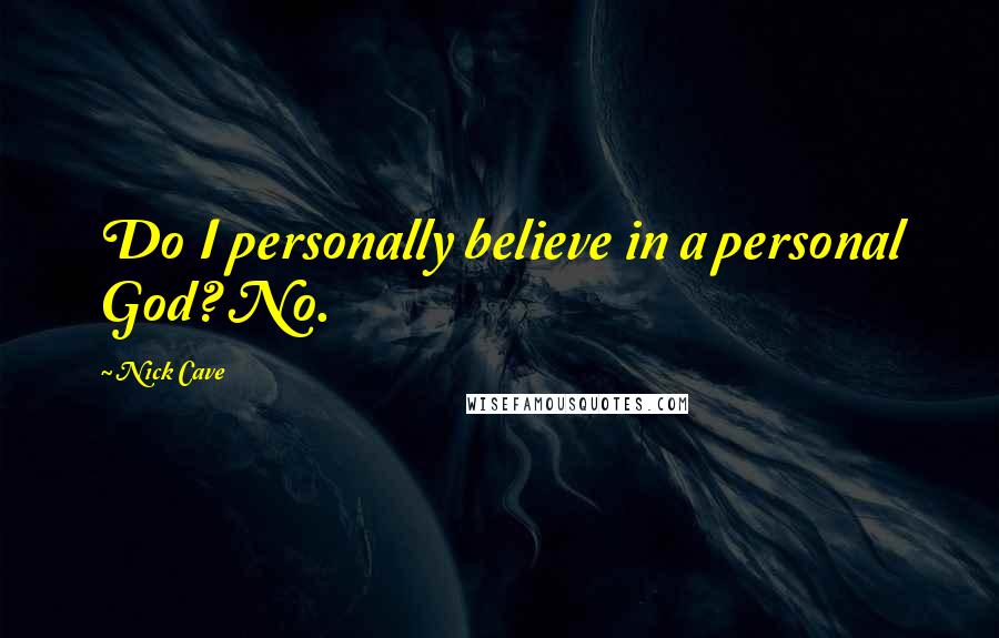 Nick Cave Quotes: Do I personally believe in a personal God? No.