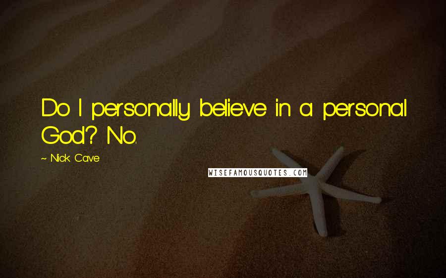 Nick Cave Quotes: Do I personally believe in a personal God? No.