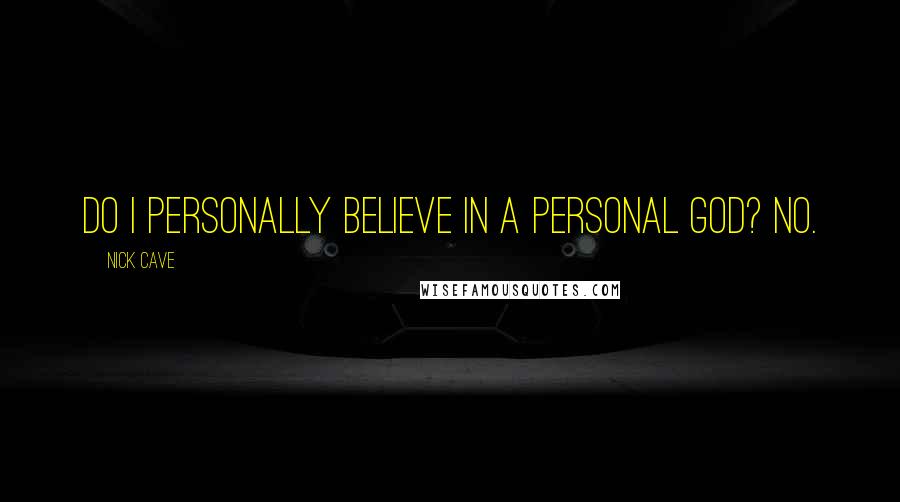 Nick Cave Quotes: Do I personally believe in a personal God? No.