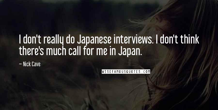 Nick Cave Quotes: I don't really do Japanese interviews. I don't think there's much call for me in Japan.