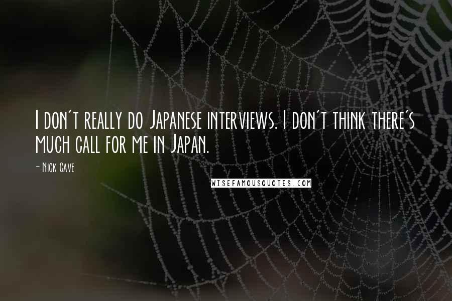 Nick Cave Quotes: I don't really do Japanese interviews. I don't think there's much call for me in Japan.