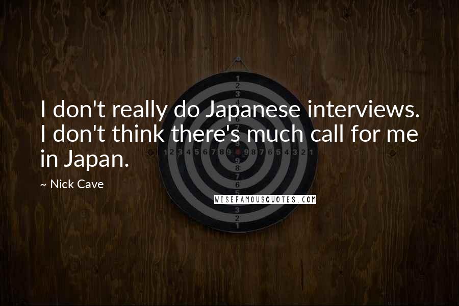 Nick Cave Quotes: I don't really do Japanese interviews. I don't think there's much call for me in Japan.