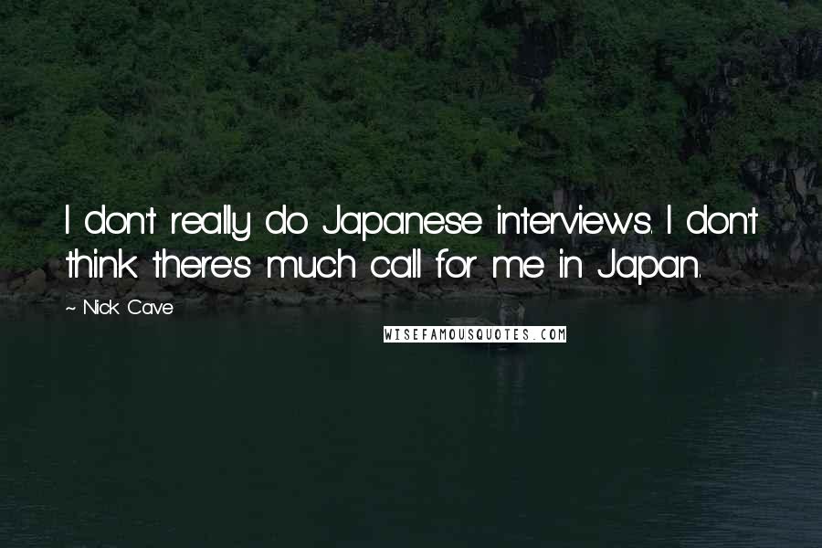 Nick Cave Quotes: I don't really do Japanese interviews. I don't think there's much call for me in Japan.