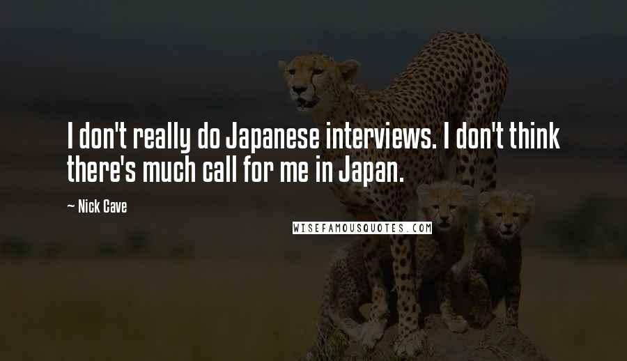 Nick Cave Quotes: I don't really do Japanese interviews. I don't think there's much call for me in Japan.