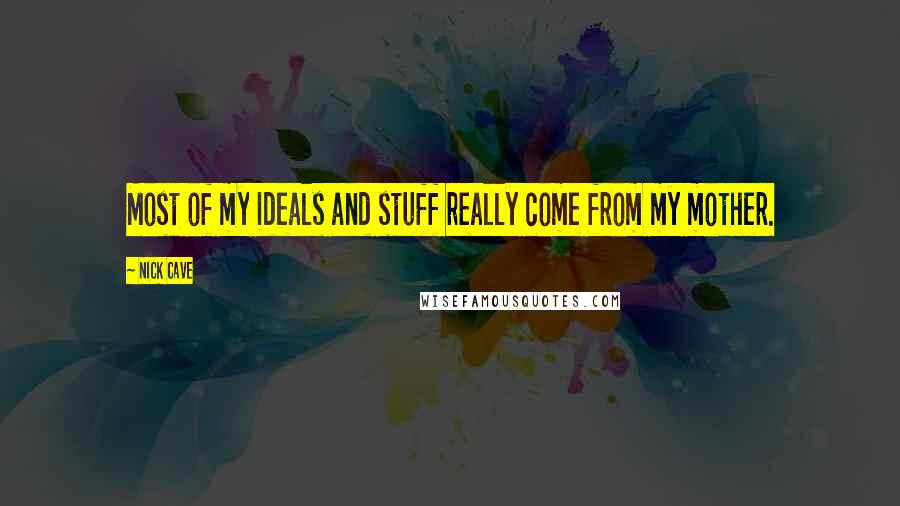 Nick Cave Quotes: Most of my ideals and stuff really come from my mother.