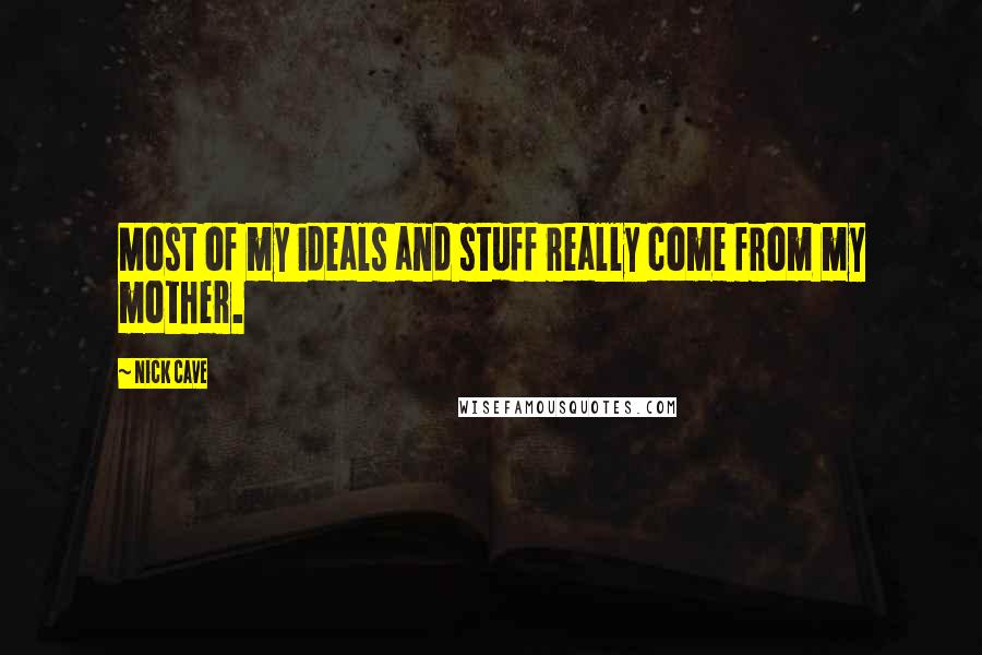 Nick Cave Quotes: Most of my ideals and stuff really come from my mother.
