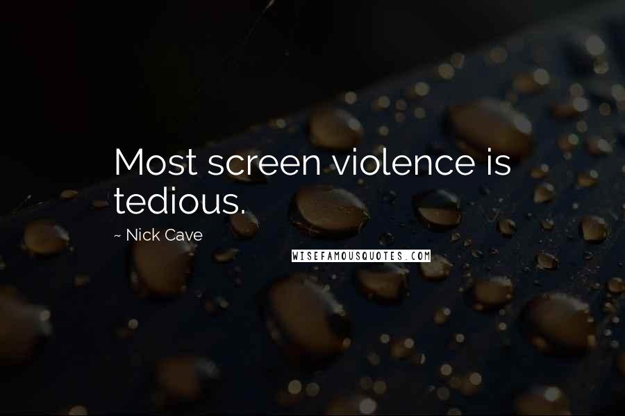 Nick Cave Quotes: Most screen violence is tedious.