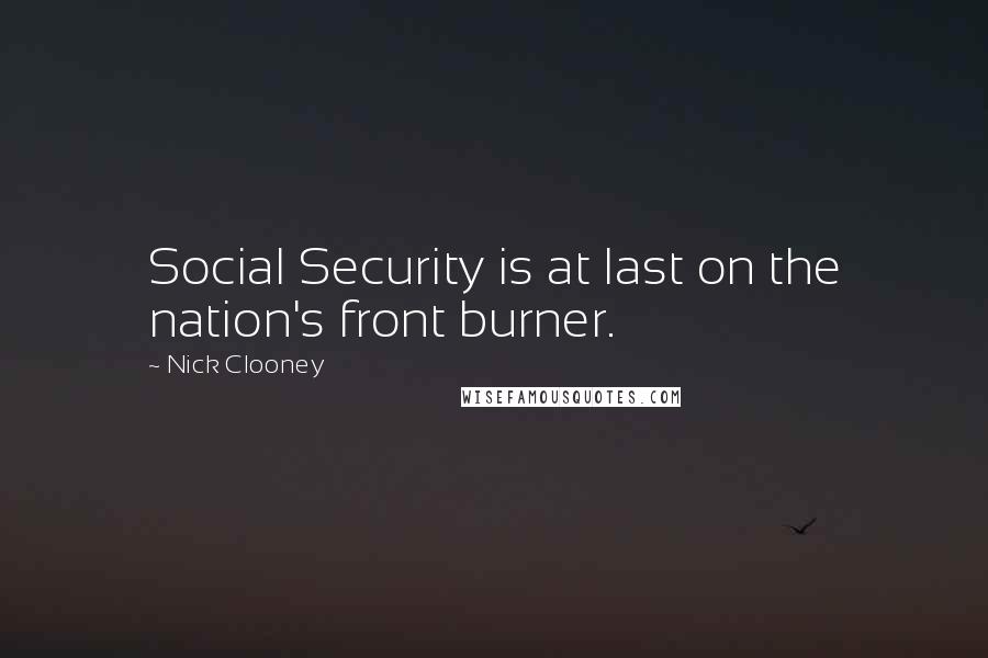 Nick Clooney Quotes: Social Security is at last on the nation's front burner.
