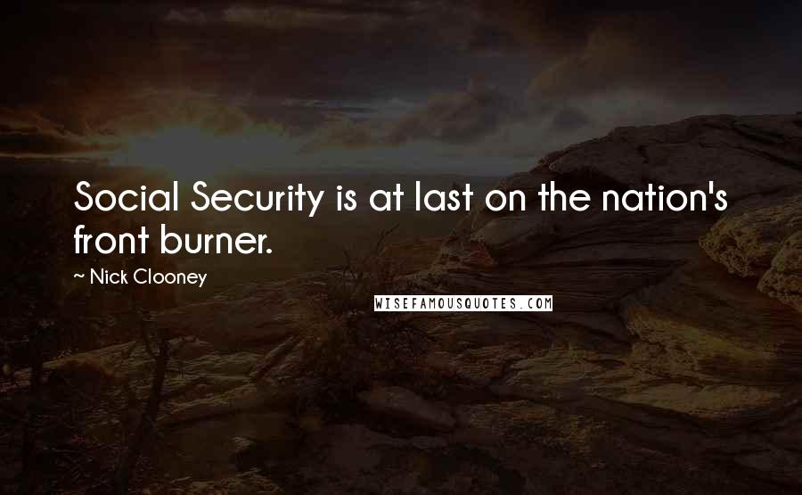 Nick Clooney Quotes: Social Security is at last on the nation's front burner.