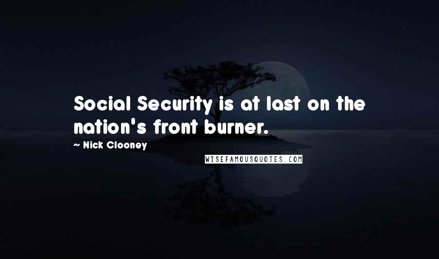 Nick Clooney Quotes: Social Security is at last on the nation's front burner.