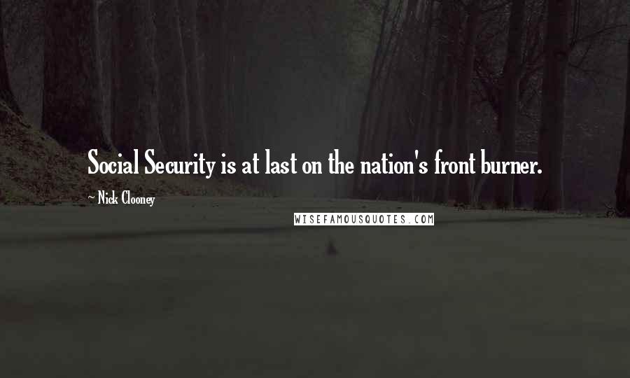 Nick Clooney Quotes: Social Security is at last on the nation's front burner.