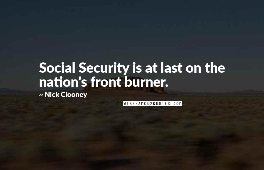 Nick Clooney Quotes: Social Security is at last on the nation's front burner.
