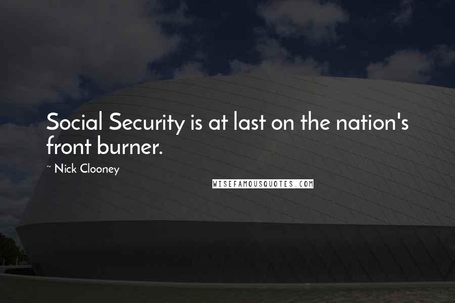 Nick Clooney Quotes: Social Security is at last on the nation's front burner.