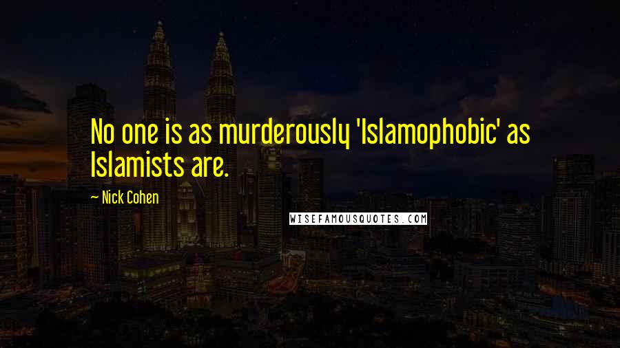 Nick Cohen Quotes: No one is as murderously 'Islamophobic' as Islamists are.